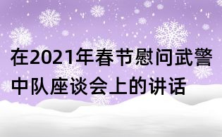 在2021年春節(jié)慰問武警中隊座談會上的講話