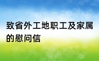 致省外工地職工及家屬的慰問(wèn)信
