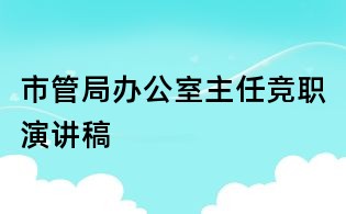 市管局辦公室主任競(jìng)職演講稿