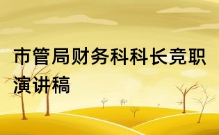 市管局財(cái)務(wù)科科長(zhǎng)競(jìng)職演講稿