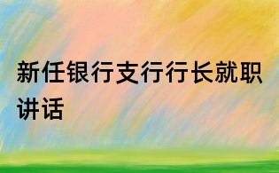 新任銀行支行行長(zhǎng)就職講話
