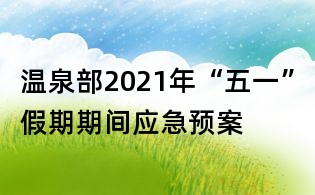 溫泉部2021年“五一”假期期間應急預案