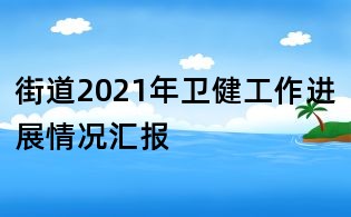 街道2021年衛(wèi)健工作進(jìn)展情況匯報