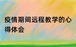 疫情期間遠程教學的心得體會