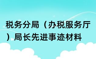稅務分局(辦稅服務廳)局長先進事跡材料