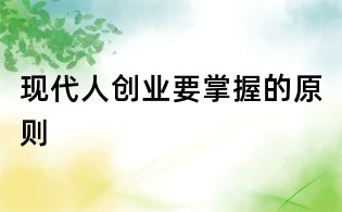 現代人創(chuàng)業(yè)要掌握的原則