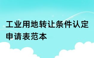工業用地轉讓條件認定申請表范本