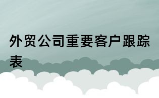 外貿公司重要客戶跟蹤表