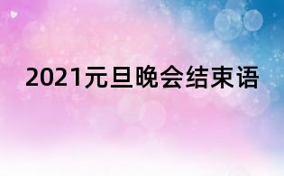 2021元旦晚會(huì)結(jié)束語