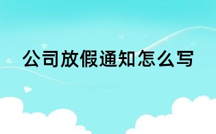 公司放假通知怎么寫