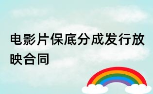 電影片保底分成發行放映合同