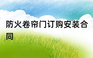 防火卷簾門訂購(gòu)安裝合同