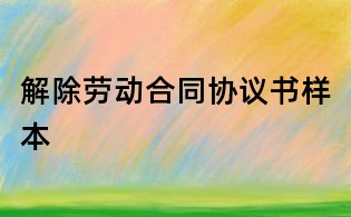 解除勞動(dòng)合同協(xié)議書(shū)樣本