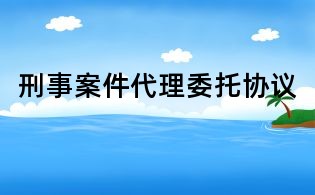 刑事案件代理委托協(xié)議