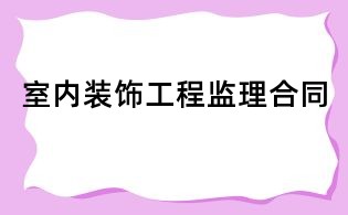 室內裝飾工程監理合同