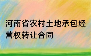 河南省農(nóng)村土地承包經(jīng)營(yíng)權(quán)轉(zhuǎn)讓合同