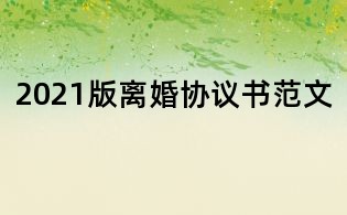 2021版離婚協(xié)議書范文