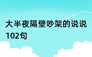 大半夜隔壁吵架的說說102句