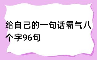 給自己的一句話霸氣八個(gè)字96句