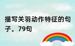 描寫關(guān)羽動作特征的句子。79句
