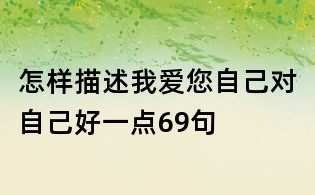 怎樣描述我愛您自己對自己好一點69句