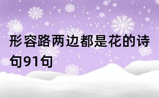形容路兩邊都是花的詩句91句