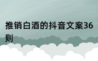 推銷白酒的抖音文案36則