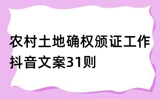 農村土地確權頒證工作抖音文案31則