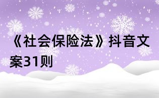 《社會(huì)保險(xiǎn)法》抖音文案31則