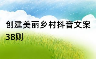 創(chuàng)建美麗鄉(xiāng)村抖音文案38則