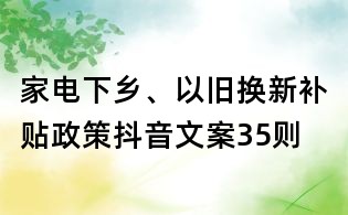 家電下鄉(xiāng)、以舊換新補貼政策抖音文案35則