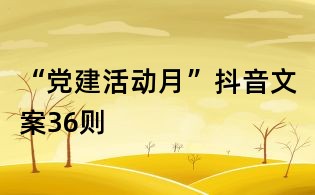 “黨建活動月”抖音文案36則