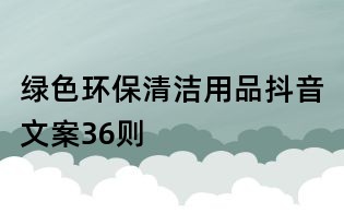 綠色環(huán)保清潔用品抖音文案36則