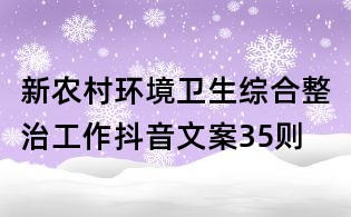 新農(nóng)村環(huán)境衛(wèi)生綜合整治工作抖音文案35則
