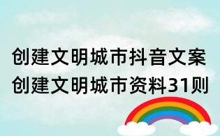 創(chuàng)建文明城市抖音文案：創(chuàng)建文明城市資料31則