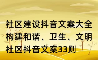社區(qū)建設(shè)抖音文案大全：構(gòu)建和諧、衛(wèi)生、文明社區(qū)抖音文案33則