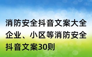 消防安全抖音文案大全:企業(yè)、小區(qū)等消防安全抖音文案30則