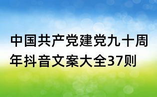 中國共產黨建黨九十周年抖音文案大全37則