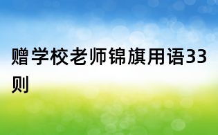 贈(zèng)學(xué)校老師錦旗用語33則