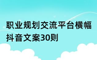職業(yè)規(guī)劃交流平臺橫幅抖音文案30則