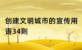 創(chuàng)建文明城市的宣傳用語34則