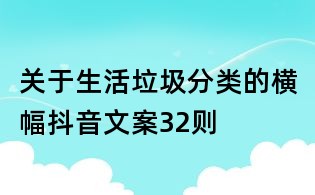 關(guān)于生活垃圾分類的橫幅抖音文案32則
