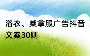 浴衣、桑拿服廣告抖音文案30則