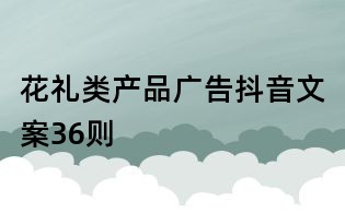 花禮類產品廣告抖音文案36則