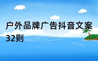 戶外品牌廣告抖音文案32則