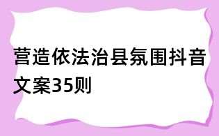 營造依法治縣氛圍抖音文案35則
