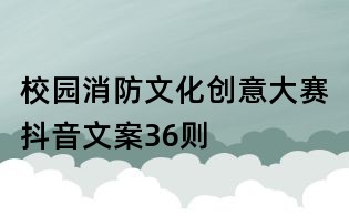 校園消防文化創(chuàng)意大賽抖音文案36則