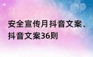 安全宣傳月抖音文案、抖音文案36則