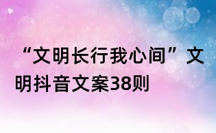 “文明長行我心間”文明抖音文案38則