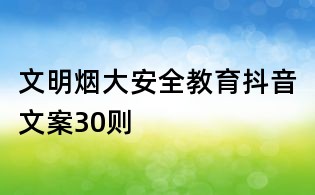 文明煙大安全教育抖音文案30則